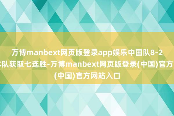 万博manbext网页版登录app娱乐中国队8-2礼服日本队获取七连胜-万博manbext网页版登录(中国)官方网站入口